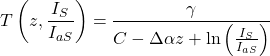 \displaystyle T\left ( z,\frac{I_{S}}{I_{aS}} \right )=\frac{\gamma }{C-\Delta \alpha z+\textrm{ln}\left ( \frac{I_{S}}{I_{aS}} \right )}