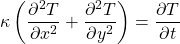\displaystyle \kappa \left ( \frac{\partial ^{2}T}{\partial x^{2}}+ \frac{\partial ^{2}T}{\partial y^{2}} \right )=\frac{\partial T}{\partial t}