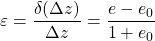 \displaystyle \varepsilon =\frac{\delta (\Delta z)}{\Delta z}=\frac{e-e_{0}}{1+e_{0}}