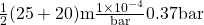 \frac{1}{2}(25+20)\textup{m}\frac{1\times 10^{-4}}{\textup{bar}}0.37\textup{bar}