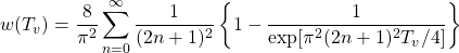 \displaystyle w(T_{v})=\frac{8}{\pi ^{2}}\sum_{n=0}^{\infty }\frac{1}{(2n+1)^{2}}\left\{1-\frac{1}{\textup{exp}[\pi ^{2}(2n+1)^{2}T_{v}/4]} \right\}