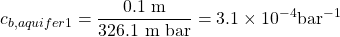 \displaystyle c_{b,aquifer1}=\frac{0.1\ \textup{m}}{326.1\ \textup{m}\ \textup{bar}}=3.1\times 10^{-4}\textup{bar}^{-1}