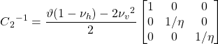 \displaystyle C{_{2}}^{-1}=\frac{\vartheta (1-\nu _{h})-2\nu {_{v}}^{2}}{2}\begin{bmatrix} 1 & 0 & 0 \\ 0 & 1/\eta & 0 \\ 0 & 0 & 1/\eta \\ \end{bmatrix}
