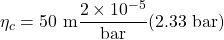 \displaystyle \eta _{c}=50\ \textup{m}\frac{2\times 10^{-5}}{\textup{bar}}(2.33\ \textup{bar})