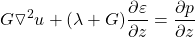 \displaystyle G\triangledown ^{2}u+(\lambda +G)\frac{\partial \varepsilon }{\partial z}=\frac{\partial p}{\partial z}