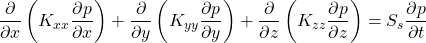 \displaystyle \frac{\partial }{\partial x}\left ( K_{xx}\frac{\partial p}{\partial x} \right ) +\frac{\partial }{\partial y}\left ( K_{yy}\frac{\partial p}{\partial y} \right ) +\frac{\partial }{\partial z}\left ( K_{zz}\frac{\partial p}{\partial z} \right ) =S_{s}\frac{\partial p}{\partial t}