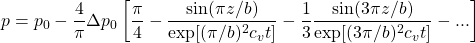 \displaystyle p=p_{0}-\frac{4}{\pi }\Delta p_{0}\left [ \frac{\pi }{4}-\frac{\textup{sin}(\pi z/b)}{\textup{exp}[(\pi /b)^{2}c_{v}t]}-\frac{1}{3}\frac{\textup{sin}(3\pi z/b)}{\textup{exp}[(3\pi /b)^{2}c_{v}t]}-... \right ]