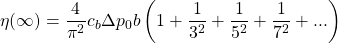 \displaystyle \eta (\infty )=\frac{4}{\pi ^{2}}c_{b}\Delta p_{0}b\left ( 1+\frac{1}{3^{2}}+\frac{1}{5^{2}}+\frac{1}{7^{2}}+... \right )