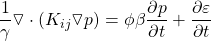 \displaystyle \frac{1}{\gamma }\triangledown \cdot (K_{ij}\triangledown p)=\phi \beta \frac{\partial p}{\partial t}+\frac{\partial \varepsilon }{\partial t}
